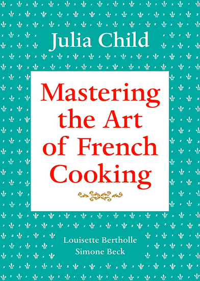 Mastering the Art of French Cooking by Julia Child, classic French technique for home cooks